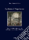 La festa di Napoleone. Sovranità, legittimità e sacralità nell'Europa napoleonica, 1799-1815 libro