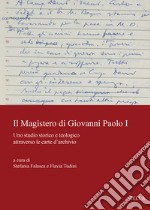 Il magistero di Giovanni Paolo I. Uno studio storico e teologico attraverso le carte d'archivio libro