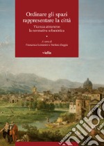 Ordinare gli spazi, rappresentare la città. Vicenza attraverso la normativa urbanistica libro