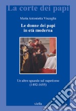 Le donne dei papi in età moderna. Un altro sguardo sul nepotismo (1492-1655) libro