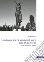 L'assistenza alle vittime civili di guerra negli ultimi decenni. Diritti, legislazione, memorie