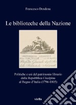 Le biblioteche della Nazione. Politiche e usi del patrimonio librario dalla Repubblica Cisalpina al Regno d'Italia (1796-1805)