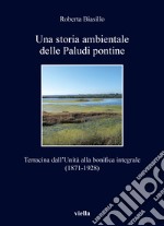 Una storia ambientale delle paludi pontine dall'unità. Terracina dall'Unità alla bonifica integrale (1871-1928)