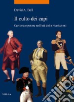 Il culto dei capi. Carisma e potere nell'età delle rivoluzioni libro