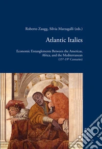 Atlantic Italies. Economic entanglements between the Americas, Africa, and the Mediterranean (15th-19th centuries) libro