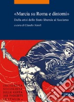 «Marcia su Roma e dintorni». Dalla crisi dello Stato liberale al fascismo libro