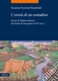 L'eresia di un contadino. Storia di Pighino Baroni del feudo di Savignano (XVI sec.) libro
