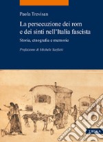 La persecuzione dei rom e dei sinti nell'Italia fascista. Storia, etnografia e memorie