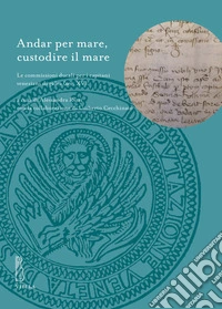 Andar per mare, custodire il mare. Le commissioni ducali per i capitani veneziani di galea (sec. XV) libro