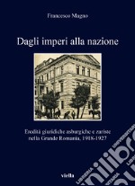 Dagli imperi alla nazione. Eredità giuridiche asburgiche e zariste nella Grande Romania, 1918-1927 libro