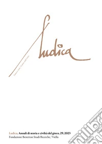 Ludica. Annali di storia e civiltà del gioco. Ediz. italiana, inglese e francese (2023). Vol. 29 libro