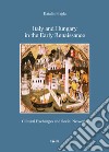 Italy and Hungary in the early Renaissance. Cultural exchanges and social networks libro