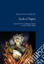 Souls of Naples. Corporeal ghosts and spiritual bodies in early modern Naples libro