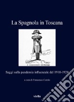 La Spagnola in Toscana. Saggi sulla pandemia influenzale del 1918-1920 libro