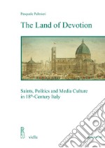 The land of devotion. Saints, Politics and Media Culture in 18th-Century Italy libro