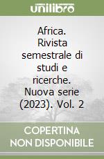 Africa. Rivista semestrale di studi e ricerche. Nuova serie (2023). Vol. 2 libro