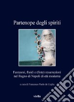 Partenope degli spiriti. Fantasmi, fluidi e (finte) resurrezioni nel Regno di Napoli di età moderna libro