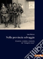 Nella provincia selvaggia. Giustizia, vendetta e memoria nel «triangolo rosso» libro