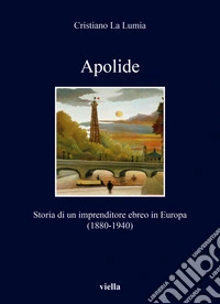 Apolide. Storia di un imprenditore ebreo in Europa (1880-1940) libro
