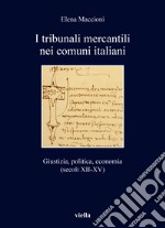 I tribunali mercantili nei comuni italiani. Giustizia, politica, economia (secoli XII-XV) libro