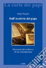 Dall'archivio del papa. Documenti dal Medioevo all'età contemporanea libro