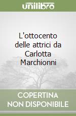 L'ottocento delle attrici da Carlotta Marchionni