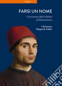 Farsi un nome. L'invenzione della celebrità nel Rinascimento libro