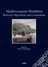 Mediterranean mobilities between migrations and colonialism libro