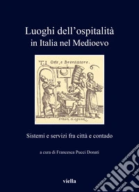 Luoghi dell'ospitalità in Italia nel Medioevo. Sistemi e servizi fra città e contado libro