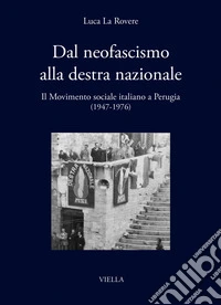 Dal neofascismo alla destra nazionale. Il Movimento sociale italiano a Perugia (1947-1976) libro