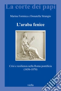 L'araba fenice. Crisi e resilienza nella Roma pontificia (1656-1870) libro