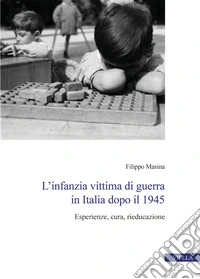 L'infanzia vittima di guerra in Italia dopo il 1945. Esperienze, cura, rieducazione libro