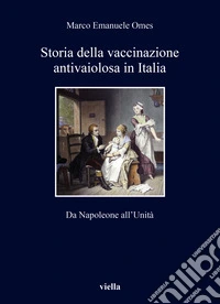 Storia della vaccinazione antivaiolosa in Italia. Da Napoleone all'Unità libro