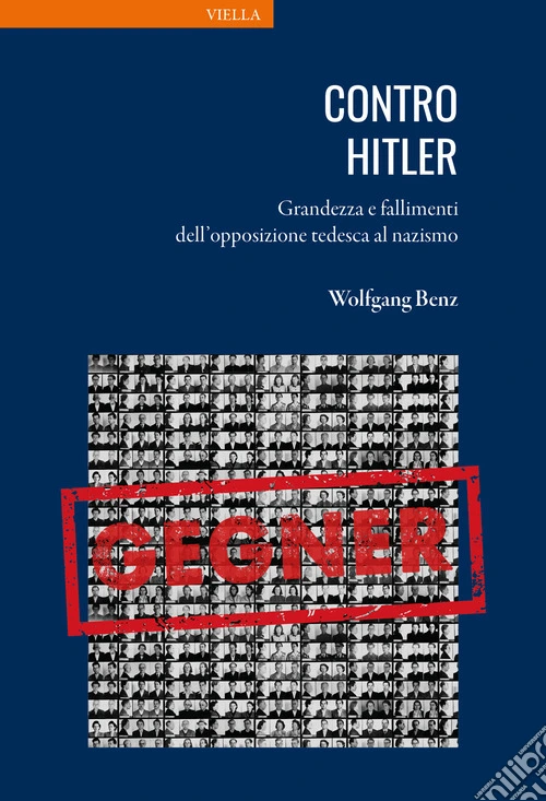Contro Hitler. Grandezza e fallimenti dell'opposizione tedesca al nazismo