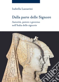 Dalla parte delle Signore. Autorità, potere e governo nell'Italia delle signorie (1300-1530 ca.) libro