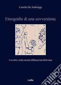 Etnografia di una sovversione. I «resabios» nella società differenziata boliviana libro