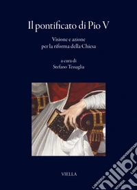 Il pontificato di Pio V. Visione e azione per la riforma della Chiesa libro