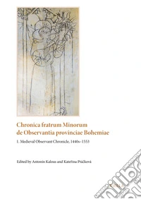 Chronica fratrum minorum de observantia provinciae bohemiae. Vol. 1: Medieval Observant Chronicle, 1440s-1553 libro