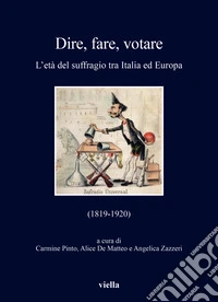 Dire, fare, votare. L'età del suffragio tra Italia ed Europa (1819-1920) libro