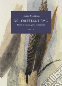 Del dilettantismo. Storia di una categoria occidentale libro