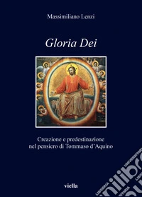 «Gloria dei». Creazione e predestinazione nel pensiero di Tommaso d'Aquino libro