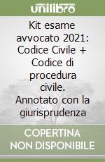 Kit esame avvocato 2021: Codice Civile + Codice di procedura civile. Annotato con la giurisprudenza libro