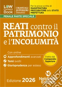 L(a)w Content. Manuali superiori tematici. Reati contro il patrimonio e l'incolumità per il concorso di Magistratura e per i concorsi superiori di procuratore dello stato, prefetto e commissario di polizia libro