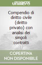 Compendio di diritto civile (diritto privato) con analisi dei singoli contratti libro