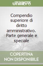 Compendio superiore di diritto amministrativo. Parte generale e speciale libro