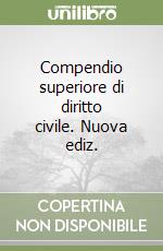 Compendio superiore di diritto civile. Nuova ediz. libro