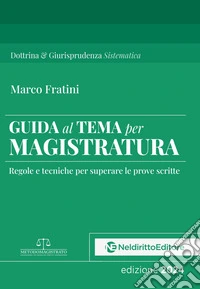 Guida al tema per Magistratura. Regole e tecniche per superare le prove scritte. Nuova ediz. libro