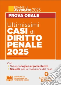 Ultimissimi casi di diritto penale per la prova orale dell'esame di avvocato 2025. Con estensione online libro