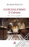 Gerusalemme. Il calvario. Arte, catechesi, preghiera libro