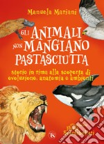 Gli animali non mangiano pastasciutta. Storie in rima alla scoperta di evoluzione, anatomia e ambienti. Ediz. a colori libro